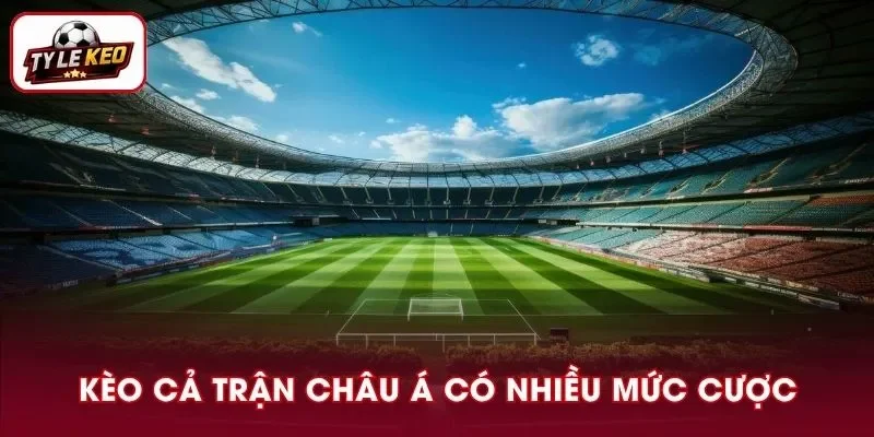 Kèo chấp toàn trận Châu Á có nhiều mức cược