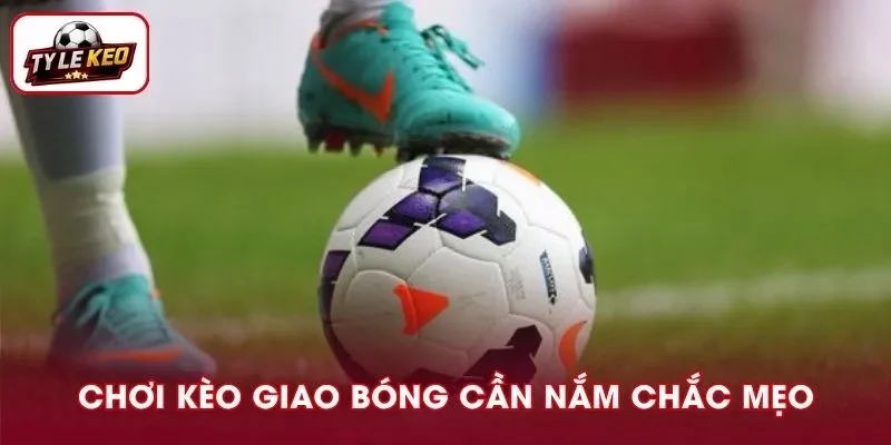 Nắm rõ nhiều mẹo hay khi cược kèo giao bóng giúp ta sớm thắng lớn