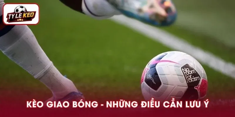 Kèo Giao Bóng Là Gì? Những Điều Cần Lưu Ý