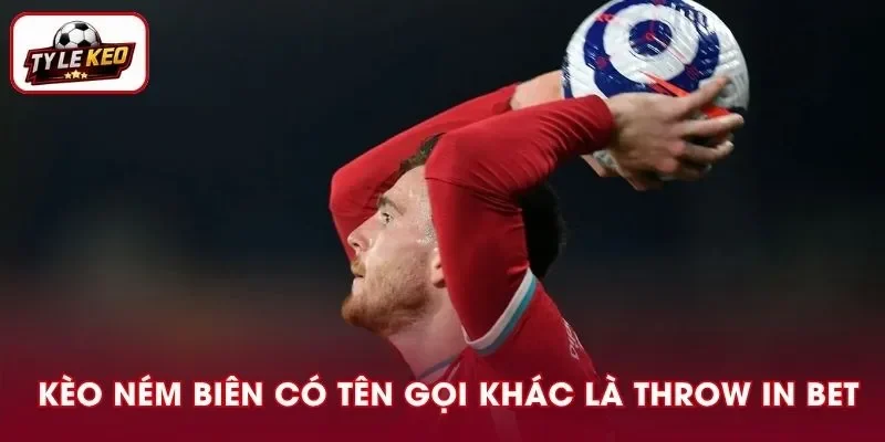 Kèo ném biên còn có tên gọi khác là Throw in Bet