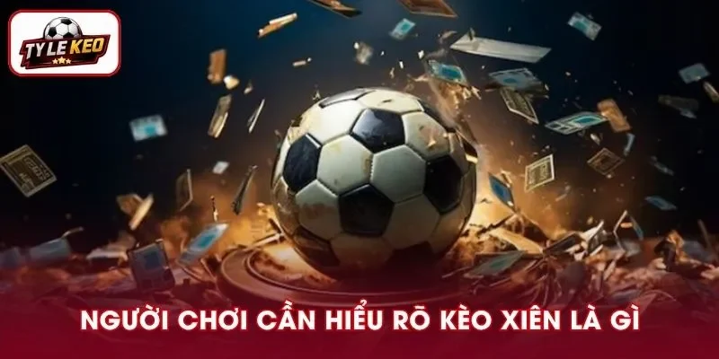 Nắm rõ bản chất kèo xiên là gì giúp bạn chủ động xuống vốn đúng hướng