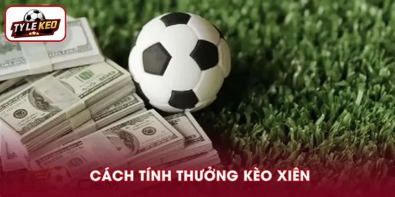 Nên nắm chính xác cách tính tính thưởng kèo xiên là gì để tránh nhầm lẫn
