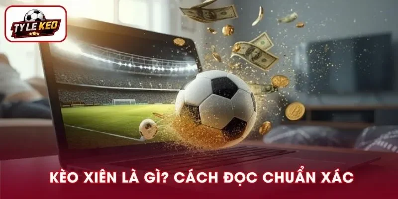 Kèo Xiên Là Gì Và Cách Đọc Chuẩn Xác Cho Thành Viên
