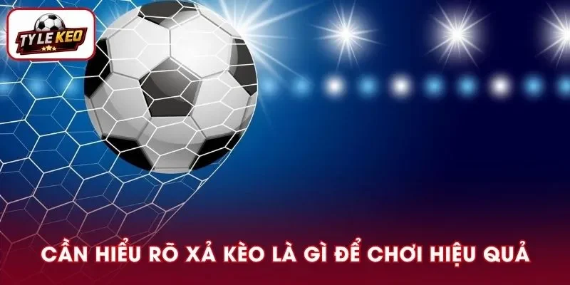 Nắm rõ xả kèo là gì đồng nghĩa với việc chúng ta hiểu thêm về biến động mức cược nhà cái đưa ra