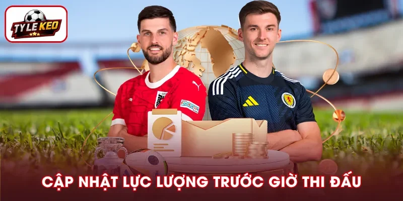 Cập nhật thông tin lực lượng trước giờ bóng lăn
