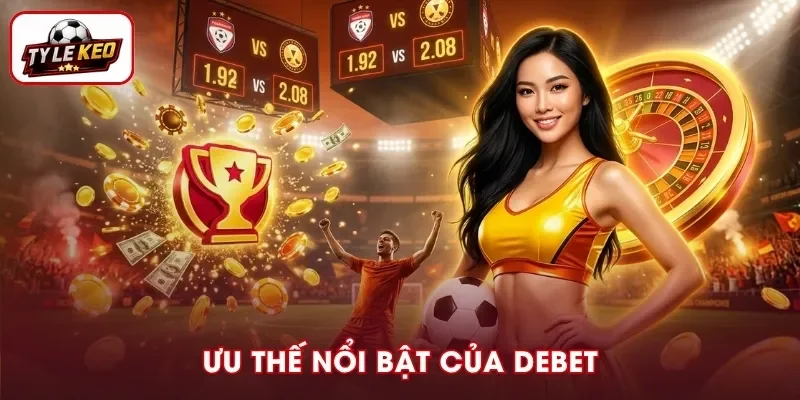 Những ưu thế nổi bật của DEBET