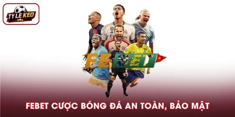 FEBET - Cược Bóng Đá An Toàn, Bảo Mật Cao