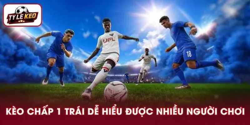 Kèo chấp 1 trái khá dễ hiểu, nhiều người chọn