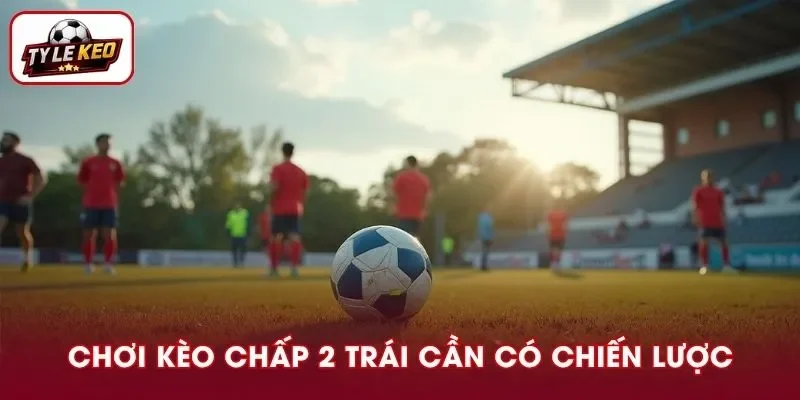 Cá cược bóng đá sẽ đơn giản hơn khi chúng ta nắm giữ chiến thuật thông minh
