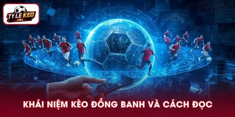 Kèo Đồng Banh I Khái Niệm Và Hướng Dẫn Cách Đọc Chuẩn