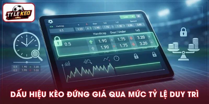 Nhận biết kèo đứng giá qua mức tỷ lệ ổn định
