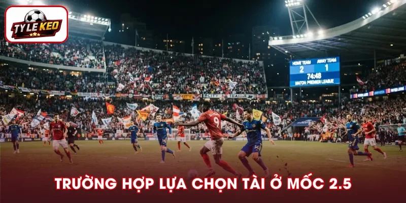 Trường hợp chọn Tài với mốc 2.5