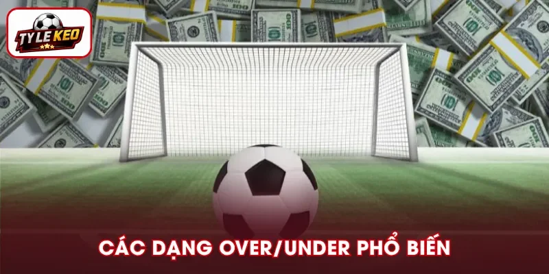 Các hình thức Over/Under phổ biến hiện nay