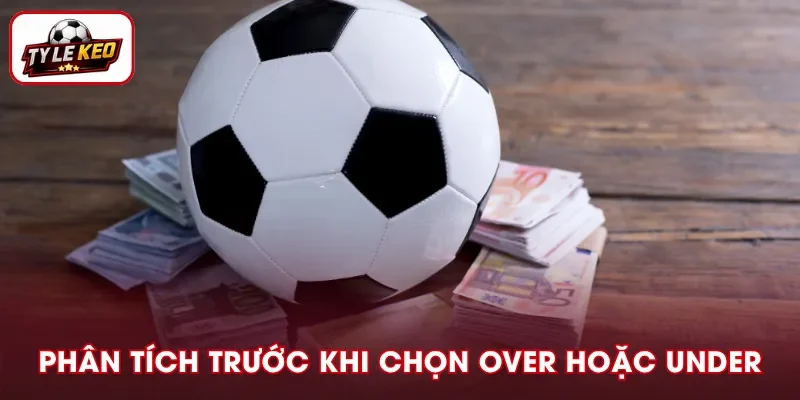 Phương pháp phân tích trước khi chọn Over hoặc Under