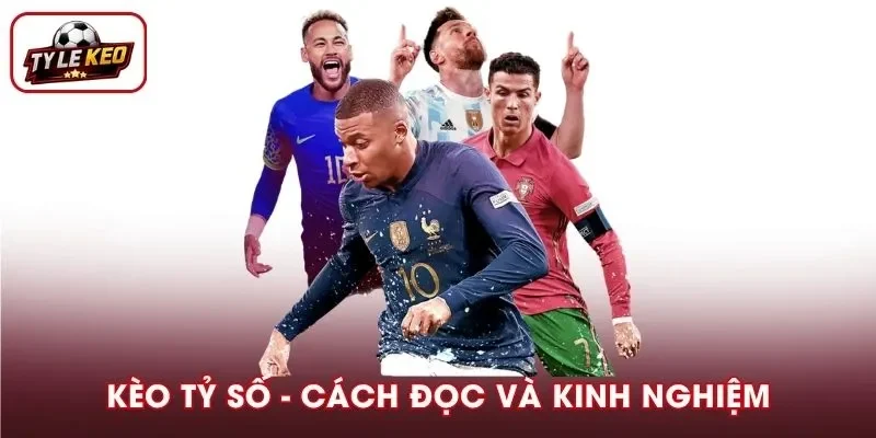 Kèo Tỷ Số – Cách Đọc Và Kinh Nghiệm Dự Đoán Chuẩn