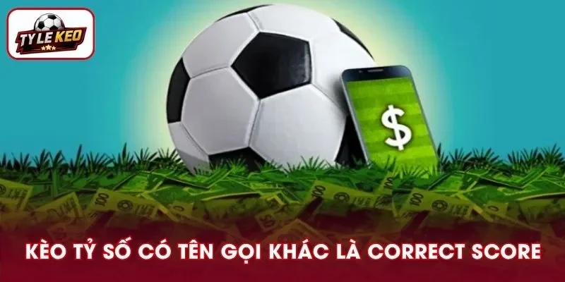 Kèo tỷ số còn có tên gọi khác là Correct Score