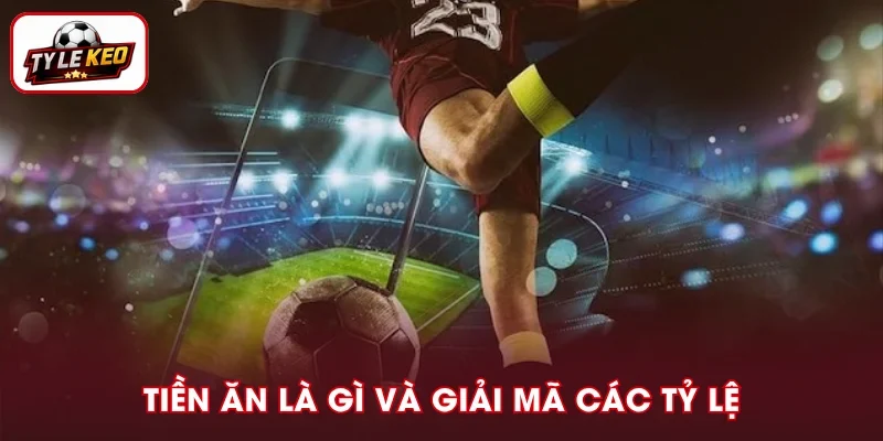 Tiền Ăn Là Gì? Giải Thích Các Tỷ Lệ Phổ Biến 2026